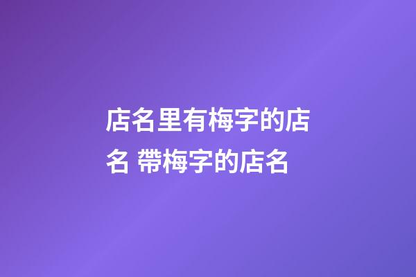 店名里有梅字的店名 帶梅字的店名-第1張-店鋪起名-玄機派